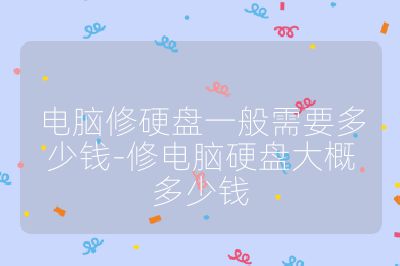 電腦修硬盤一般需要多少錢-修電腦硬盤大概多少錢