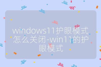 windows11護(hù)眼模式怎么關(guān)閉-win11的護(hù)眼模式