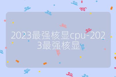 2023最強核顯cpu-2023最強核顯