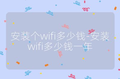 安裝個wifi多少錢-安裝wifi多少錢一年