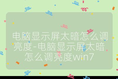 電腦顯示屏太暗怎么調(diào)亮度-電腦顯示屏太暗怎么調(diào)亮度win7