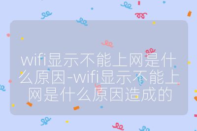 wifi顯示不能上網是什么原因-wifi顯示不能上網是什么原因造成的