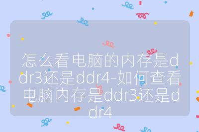 怎么看電腦的內(nèi)存是ddr3還是ddr4-如何查看電腦內(nèi)存是ddr3還是ddr4