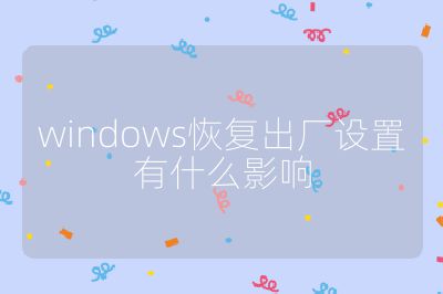 windows恢復出廠設置有什么影響