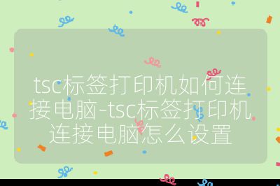 tsc標簽打印機如何連接電腦-tsc標簽打印機連接電腦怎么設置