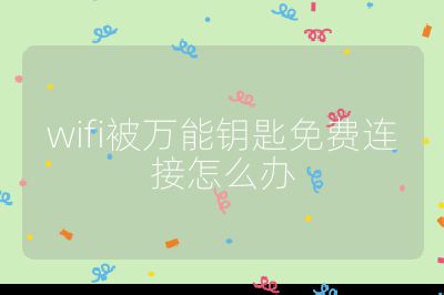 wifi被萬能鑰匙免費(fèi)連接怎么辦