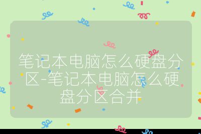 筆記本電腦怎么硬盤分區(qū)-筆記本電腦怎么硬盤分區(qū)合并