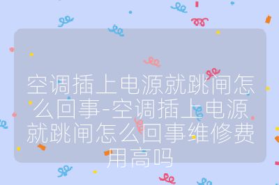 空調(diào)插上電源就跳閘怎么回事-空調(diào)插上電源就跳閘怎么回事維修費(fèi)用高嗎