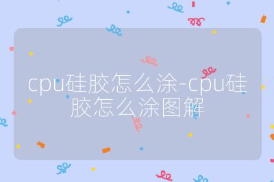 cpu硅膠怎么涂-cpu硅膠怎么涂圖解