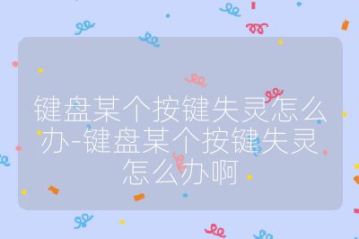 鍵盤某個(gè)按鍵失靈怎么辦-鍵盤某個(gè)按鍵失靈怎么辦啊