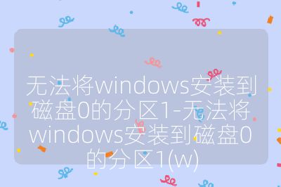 無法將windows安裝到磁盤0的分區(qū)1-無法將windows安裝到磁盤0的分區(qū)1(w)