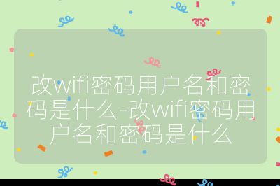 改wifi密碼用戶名和密碼是什么-改wifi密碼用戶名和密碼是什么