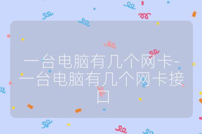一臺電腦有幾個網卡-一臺電腦有幾個網卡接口