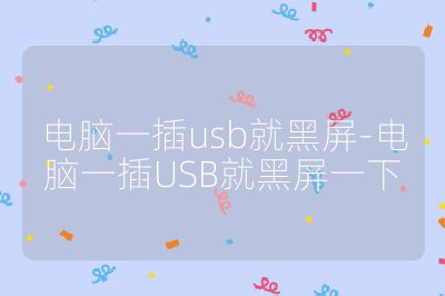 電腦一插usb就黑屏-電腦一插USB就黑屏一下
