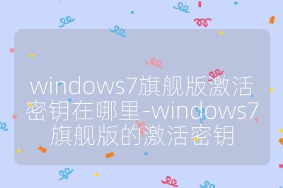 windows7旗艦版激活密鑰在哪里-windows7旗艦版的激活密鑰