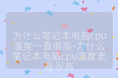 為什么筆記本電腦cpu溫度一直很高-為什么筆記本電腦cpu溫度老是很高