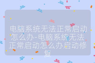 電腦系統無法正常啟動怎么辦-電腦系統無法正常啟動怎么辦啟動修復