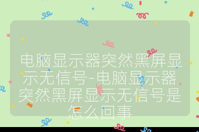 電腦顯示器突然黑屏顯示無信號-電腦顯示器突然黑屏顯示無信號是怎么回事