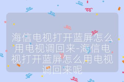 海信電視打開藍屏怎么用電視調回來-海信電視打開藍屏怎么用電視調回來呢