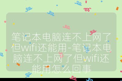 筆記本電腦連不上網(wǎng)了但wifi還能用-筆記本電腦連不上網(wǎng)了但wifi還能用怎么回事