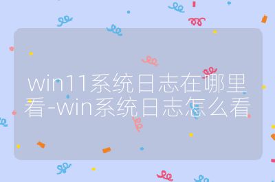 win11系統日志在哪里看-win系統日志怎么看