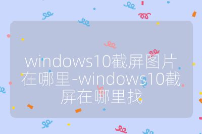 windows10截屏圖片在哪里-windows10截屏在哪里找