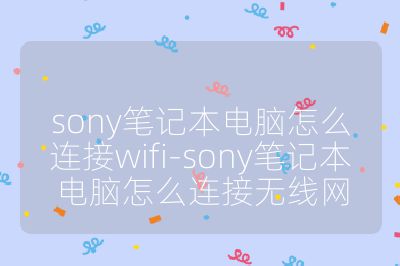 sony筆記本電腦怎么連接wifi-sony筆記本電腦怎么連接無線網