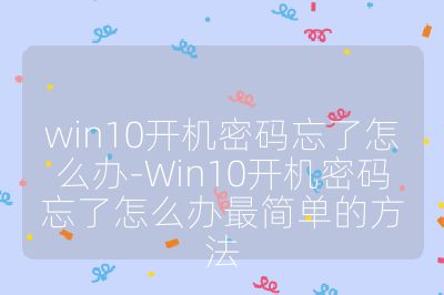 win10開機密碼忘了怎么辦-Win10開機密碼忘了怎么辦最簡單的方法