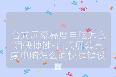 臺式屏幕亮度電腦怎么調(diào)快捷鍵-臺式屏幕亮度電腦怎么調(diào)快捷鍵設(shè)置