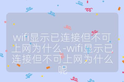 wifi顯示已連接但不可上網為什么-wifi顯示已連接但不可上網為什么呢