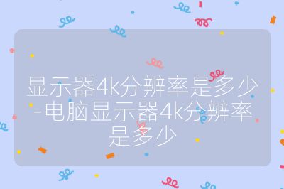 顯示器4k分辨率是多少-電腦顯示器4k分辨率是多少