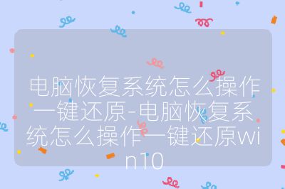 電腦恢復系統怎么操作一鍵還原-電腦恢復系統怎么操作一鍵還原win10