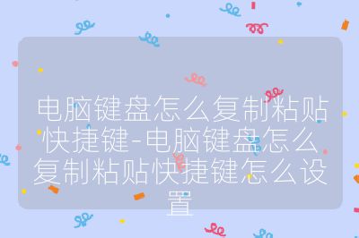 電腦鍵盤怎么復(fù)制粘貼快捷鍵-電腦鍵盤怎么復(fù)制粘貼快捷鍵怎么設(shè)置