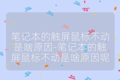 筆記本的觸屏鼠標不動是啥原因-筆記本的觸屏鼠標不動是啥原因呢
