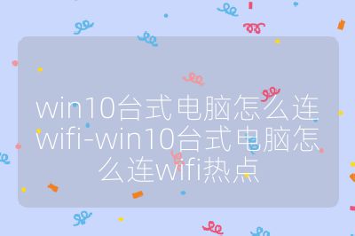 win10臺(tái)式電腦怎么連wifi-win10臺(tái)式電腦怎么連wifi熱點(diǎn)