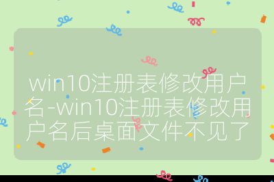win10注冊表修改用戶名-win10注冊表修改用戶名后桌面文件不見了