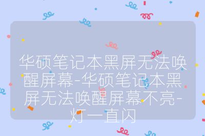 華碩筆記本黑屏無法喚醒屏幕-華碩筆記本黑屏無法喚醒屏幕不亮-燈一直閃