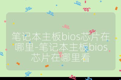 筆記本主板bios芯片在哪里-筆記本主板bios芯片在哪里看