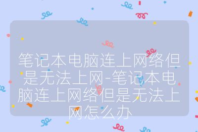 筆記本電腦連上網絡但是無法上網-筆記本電腦連上網絡但是無法上網怎么辦