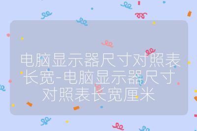 電腦顯示器尺寸對照表長寬-電腦顯示器尺寸對照表長寬厘米