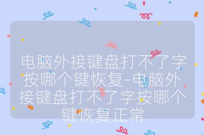 電腦外接鍵盤打不了字按哪個鍵恢復-電腦外接鍵盤打不了字按哪個鍵恢復正常