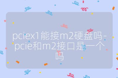 pciex1能接m2硬盤嗎-pcie和m2接口是一個嗎