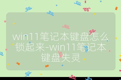 win11筆記本鍵盤怎么鎖起來-win11筆記本鍵盤失靈