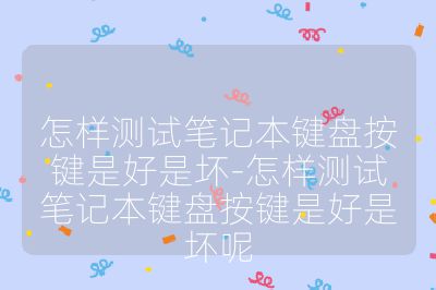 怎樣測試筆記本鍵盤按鍵是好是壞-怎樣測試筆記本鍵盤按鍵是好是壞呢