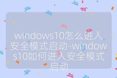 windows10怎么進入安全模式啟動-windows10如何進入安全模式啟動