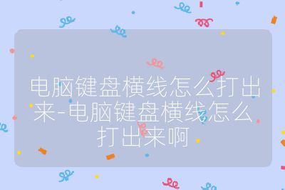 電腦鍵盤橫線怎么打出來-電腦鍵盤橫線怎么打出來啊