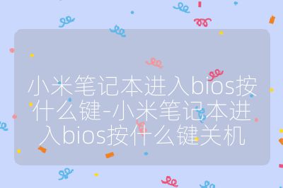 小米筆記本進入bios按什么鍵-小米筆記本進入bios按什么鍵關機