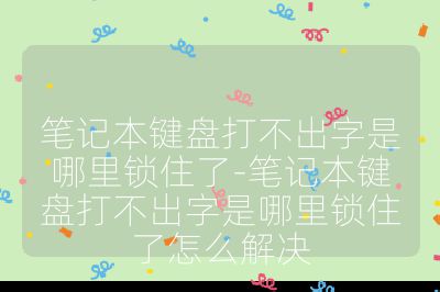 筆記本鍵盤打不出字是哪里鎖住了-筆記本鍵盤打不出字是哪里鎖住了怎么解決