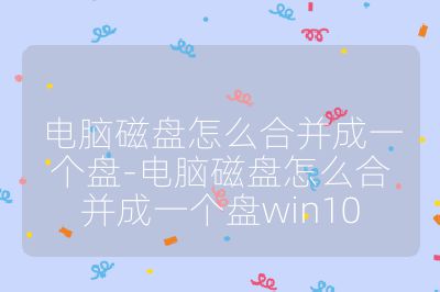 電腦磁盤怎么合并成一個盤-電腦磁盤怎么合并成一個盤win10