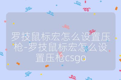 羅技鼠標宏怎么設置壓槍-羅技鼠標宏怎么設置壓槍csgo